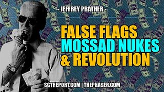 FALSE FLAGS, MOSSAD NUKES & REVOLUTION -- Jeffrey Prather