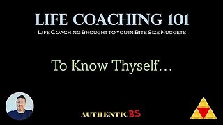 Life Coaching 101 - To Know Thyself...