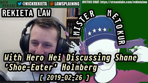 RekietaLaw - Mister Metokur with Hero Hei Discussing Shane 'Shoe-Eater' Holmberg [2019-02-26]