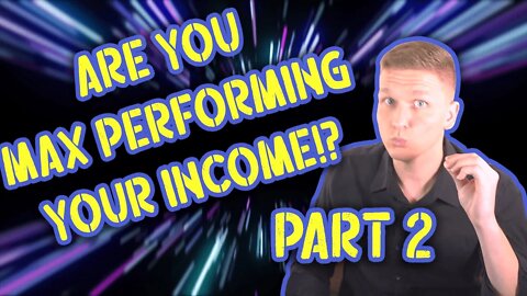 How to Max Perform your Income! - Part 2