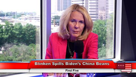 Blinken Spills Biden’s China Beans | First Five 6.20.23