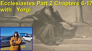 Ecclesiastes Part 2 Chapters 5 -17 with happy carefree Yorgi