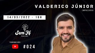 VALDERICO JÚNIOR - Sem H Podcast - #024