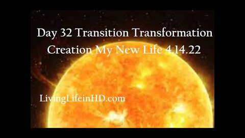 Day 32 Transition Transformation Creation My New Life 4.14.22