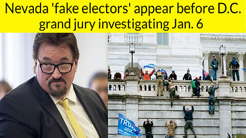 Nevada fake election appear before D.C grand jury investigating Jan.6 | Nevada