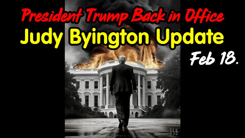 President Trump Back in Office - Judy Byington Update Feb 18.