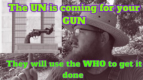 The UN is Coming for your GUNS this is how