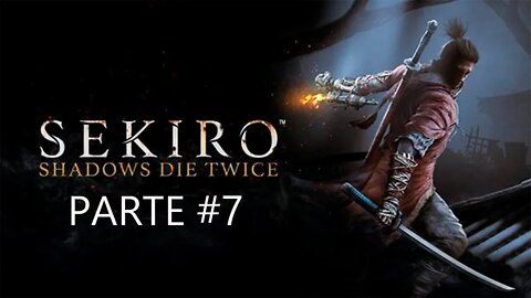 Sekiro Shadows Die Twice - [Parte 7] - PT-BR - 60 Fps - [HD]