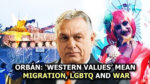 Orbán: ‘Western Values’ Mean Migration, LGBTQ and War