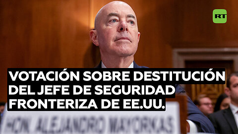 Habrá segunda votación sobre la destitución del jefe de seguridad fronteriza e inmigración de EE.UU.