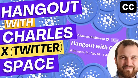 Hangout with Charles Hoskinson - X (Twitter) Space November 18th 2023