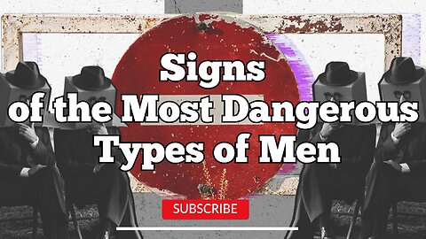 Signs of the Most Dangerous Types of Men