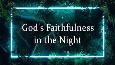 +55 GOD'S FAITHFULNESS IN THE NIGHT, Genesis 15:1-12; 17-18