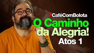 🔴O CAMINHO DA ALEGRIA! - ATOS 1 | CAFÉ COM BOLOTA