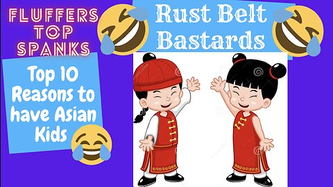 Top 10 Reasons to have Asian Kids | Fluffers Top Spanks | RUST BELT BASTARDS