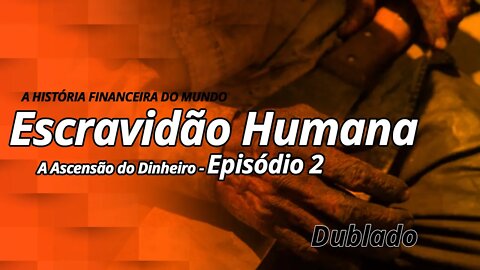 A Ascensão do dinheiro - Ep. 2 - Escravidão Humana