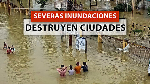 SEVERAS INUNDACIONES DESTRUYEN CIUDADES