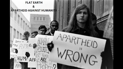 FLAT EARTH & APARTHEID AGAINST HUMANITY