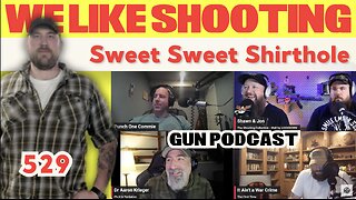Sweet Sweet Shirthole - We Like Shooting 529 (Gun Podcast)