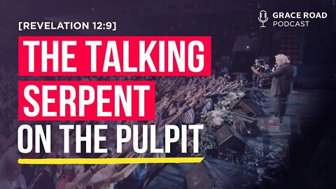 EP23 The Talking Serpent on the Pulpit, Grace Road Podcast
