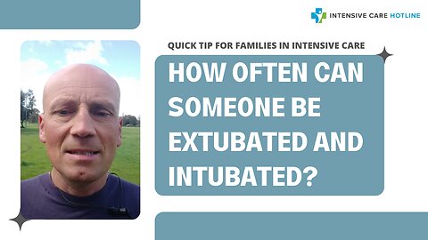 Quick tip for families in ICU: How often can someone be extubated and intubated?