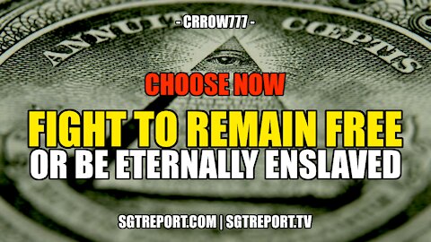 CHOOSE NOW: FIGHT TO REMAIN FREE OR BE ETERNALLY ENSLAVED -- CRROW777