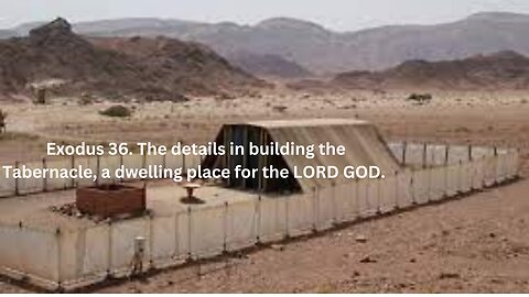 Exodus CH 36. The details in building the Tabernacle, a dwelling place for the LORD GOD.