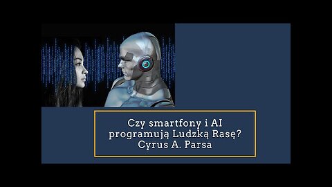 [1] Czy Smartfony i Sztuczna Inteligencja (AI) Programuja Ludzka Rase Cyrus Parsa PL