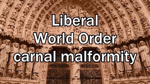 Liberal World Order carnal malformity