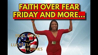 Faith Over Fear Friday And More... Real News with Lucretia Hughes