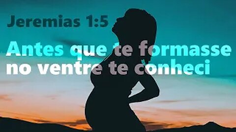 Jeremias 1:5 : Antes que nascesse já te conhecia
