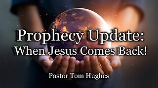 Prophecy Update: When Jesus Comes Back!