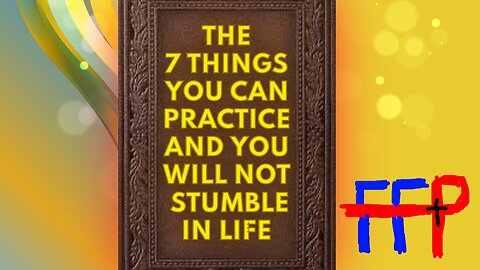 The 7 Things You Can Practice And You Will Not Stumble In Life
