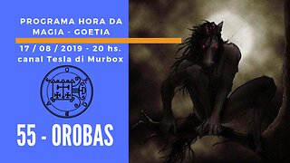 55 - Orobas - Goétia - Programa Hora da Magia do Caos