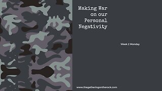 Making War on our Personal Negativity Week 1 Monday