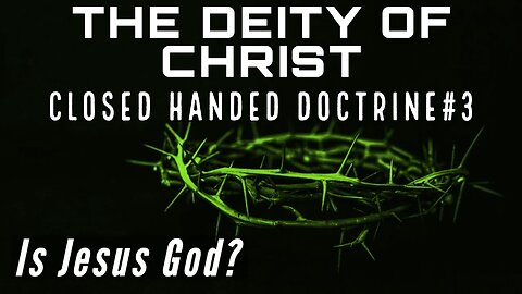 The Deity of Jesus: Close handed doctrine 3 - Is Jesus God?