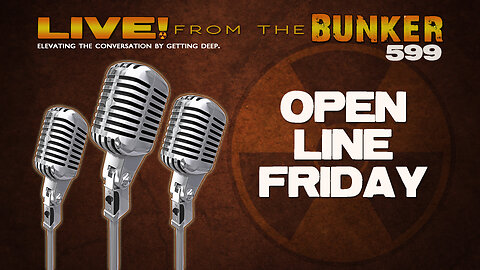 Live From the Bunker 599: Open Line Friday!