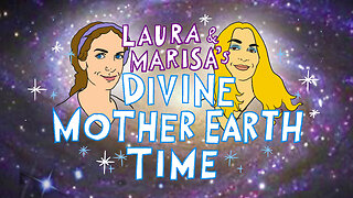 DIVINE MOTHER EARTH TIME - with Laura Eisenhower and Marisa Acocella!