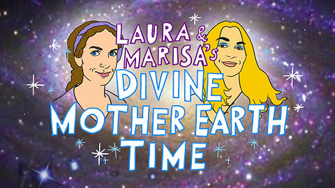 DIVINE MOTHER EARTH TIME - with Laura Eisenhower and Marisa Acocella!