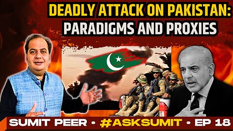 #AskSumit • Deadly Attack on Pakistan: Paradigms and Proxies • Sumit Peer • Ep 18