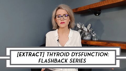 [EXTRACT] Thyroid Dysfunction: Video Flashback Series – POST 21