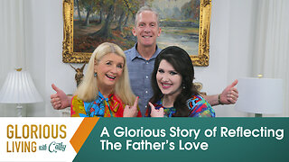 Glorious Living with Cathy: A Glorious Story of Reflecting the Father's Love