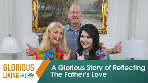 Glorious Living with Cathy: A Glorious Story of Reflecting the Father's Love