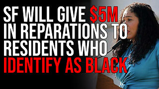 San Francisco Will Give $5M In Reparations To Residents Who IDENTIFY As Black, INSANE