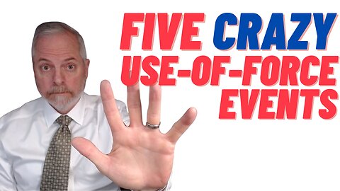Five CRAZY Use-of-Force Events