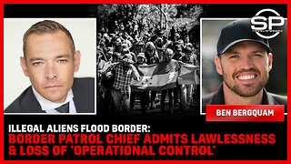 Illegal ALIENS FLOOD BORDER: Border Patrol Chief Admits LAWLESSNESS & Loss Of ‘Operational Control’