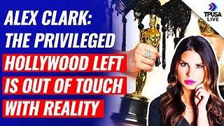 Alex Clark: The Privileged Hollywood Left Is Out Of Touch With Reality