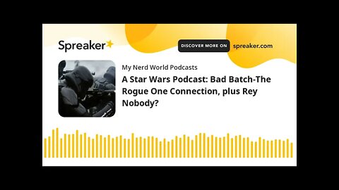 A Star Wars Podcast: The Bad Batch -The Rogue One Connection, plus Rey Nobody?