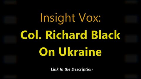 Insight Vox: Col. Richard Black on Ukraine (UK COLUMN NEWS)
