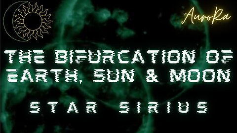 Our Construct is Shifting | The Bifurcation of the Earth, Sun & Moon | Star Sirius